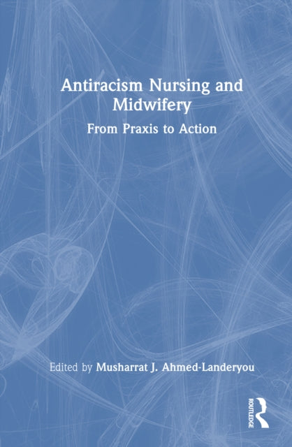 Antiracism Nursing and Midwifery: From Praxis to Action