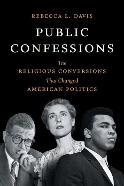 Public Confessions: The Religious Conversions That Changed American Politics
