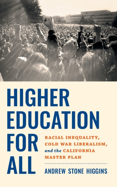 Higher Education for All: Racial Inequality, Cold War Liberalism, and the California Master Plan