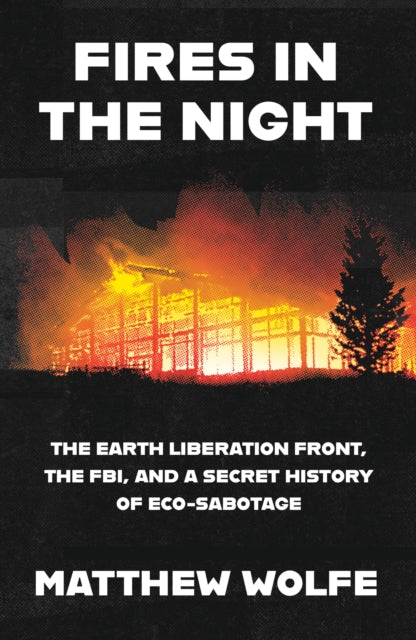 Fires in the Night: The Earth Liberation Front, the FBI and the Hidden Fight to Save the Planet.