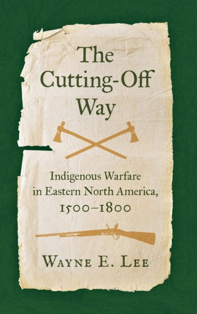 The Cutting-Off Way: Indigenous Warfare in Eastern North America, 1500-1800
