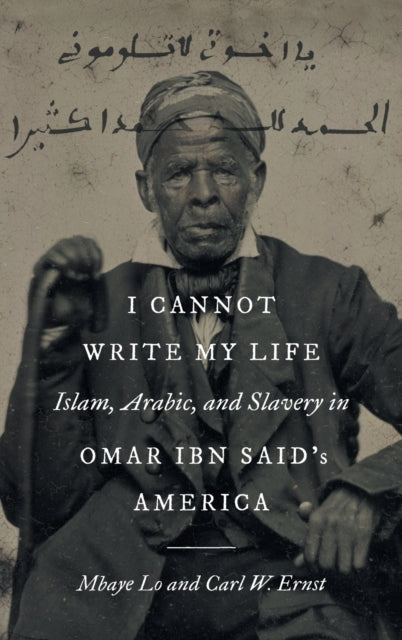 I Cannot Write My Life: Islam, Arabic, and Slavery in Omar Ibn Said's America