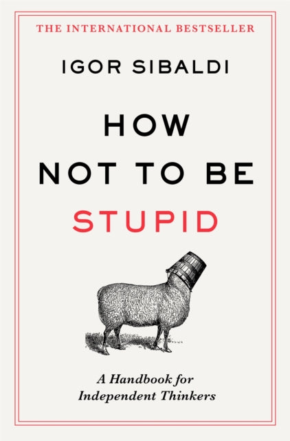 How Not To Be Stupid: The Transformative Power of Independent Thinking