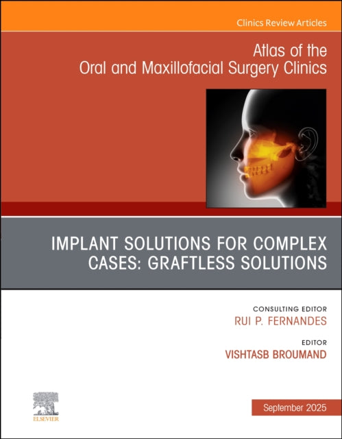 Implant Solutions for Complex Cases: Graftless Solutions, An Issue of Atlas of the Oral & Maxillofacial Surgery Clinics: Implant Solutions for Complex Cases: Graftless Solutions, An Issue of Atlas of the Oral & Maxillofacial Surgery Clinics, E-Book