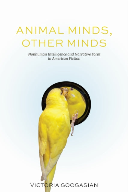 Animal Minds, Other Minds: Nonhuman Intelligence and Narrative Form in American Fiction