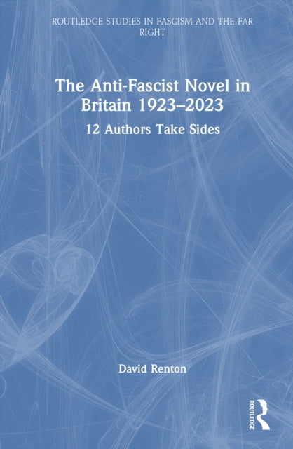 The Anti-Fascist Novel in Britain 1923–2023: 12 Authors Take Sides