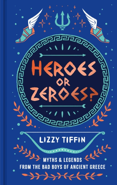 Heroes or Zeroes?: Myths and Legends from the Bad Boys of Ancient Greece