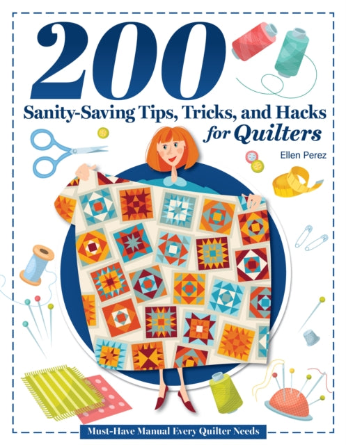 200 Tips, Tricks, and Hacks for Quilters: The Must-Have Manual Every Quilter Needs