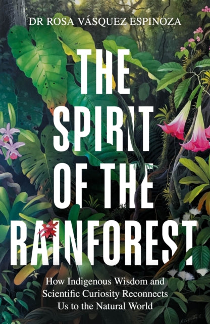 The Spirit of the Rainforest: A Journey of Discovery Through the Amazon