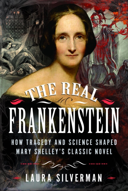 The Real Frankenstein: How Tragedy and Science Shaped Mary Shelley’s Classic Novel