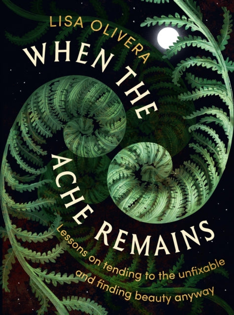 When the Ache Remains: Lessons on Tending to the Unfixable and Finding Beauty Anyway