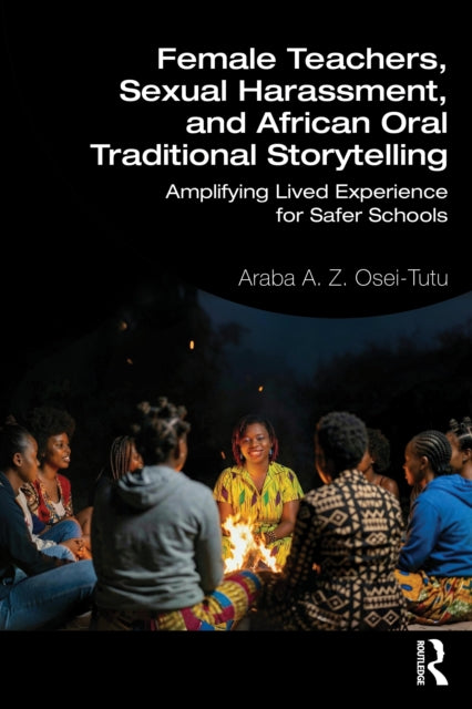 Female Teachers, Sexual Harassment, and African Oral Traditional Storytelling: Amplifying Lived Experience for Safer Schools