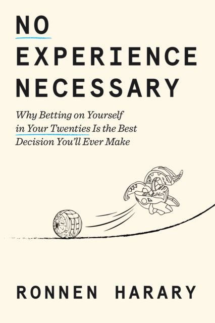 No Experience Necessary: Why Betting on Yourself in Your Twenties Is the Best Decision You'll Ever Make