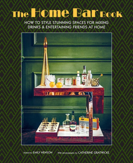The Home Bar Book: How to Style Stunning Spaces for Mixing Drinks & Entertaining Friends at Home