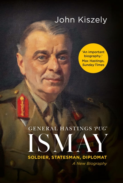 General Hastings 'Pug' Ismay: Soldier, Statesman, Diplomat: A New Biography