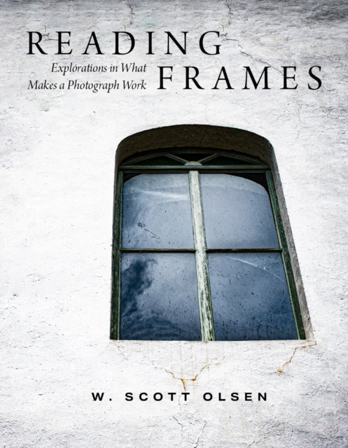 Reading Frames: Explorations in What Makes a Photograph Work