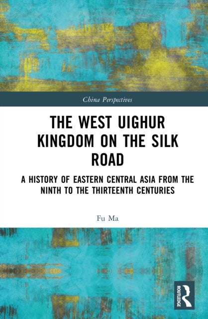 The West Uighur Kingdom on the Silk Road: A History of Eastern Central Asia from the Ninth to the Thirteenth Centuries