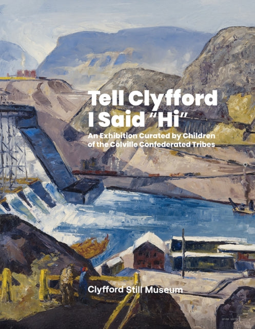Tell Clyfford I Said “Hi”: An Exhibition Curated by Children of the Colville Confederated Tribes