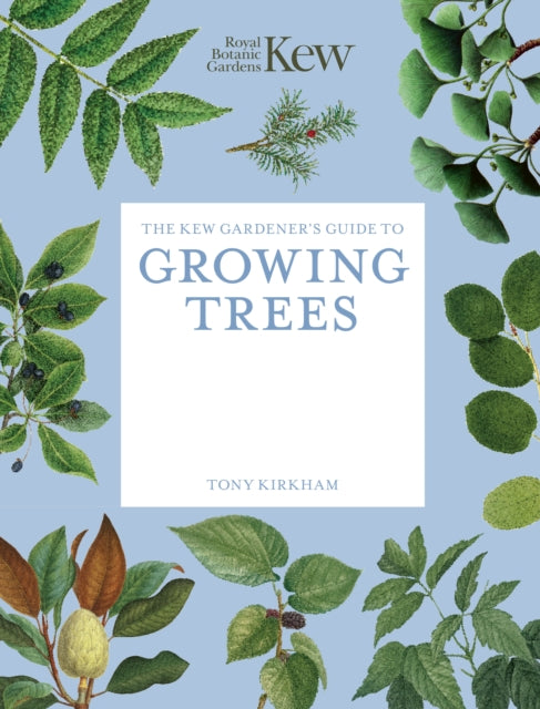 The Kew Gardener's Guide to Growing Trees: The Art and Science to grow with confidence