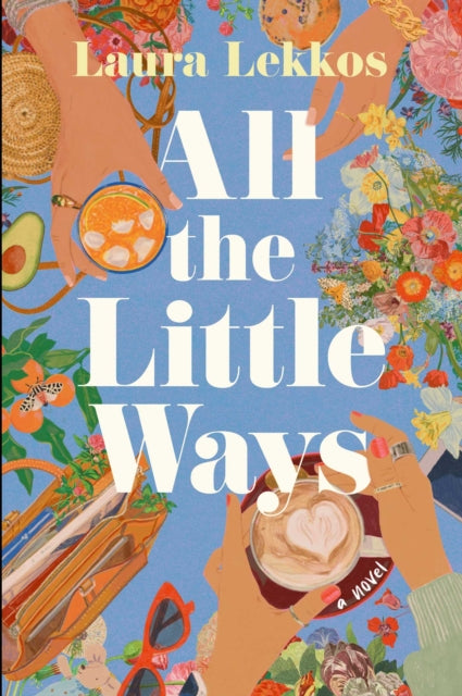 All the Little Ways: A Novel
