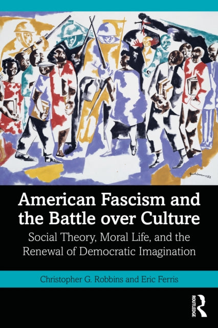 American Fascism and the Battle over Culture: Social Theory, Moral Life, and the Renewal of Democratic Imagination