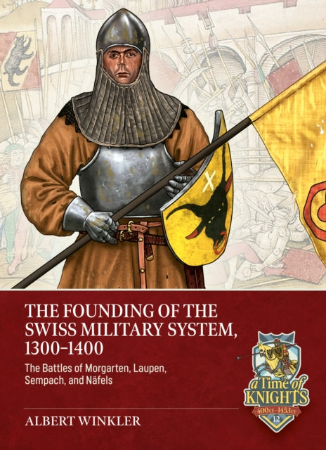 The Founding of the Swiss Military System, 1300-1400: The Battles of Morgarten, Laupen, Sempach, and Nafels