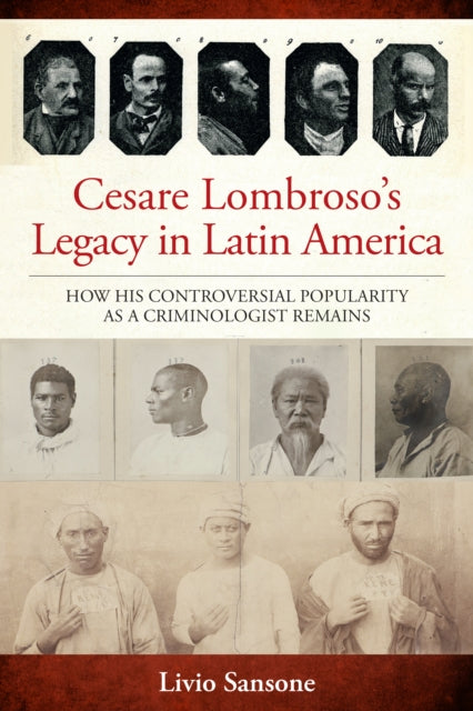 Cesare Lombroso’s Legacy in Latin America: How His Controversial Popularity as a Criminologist Remains