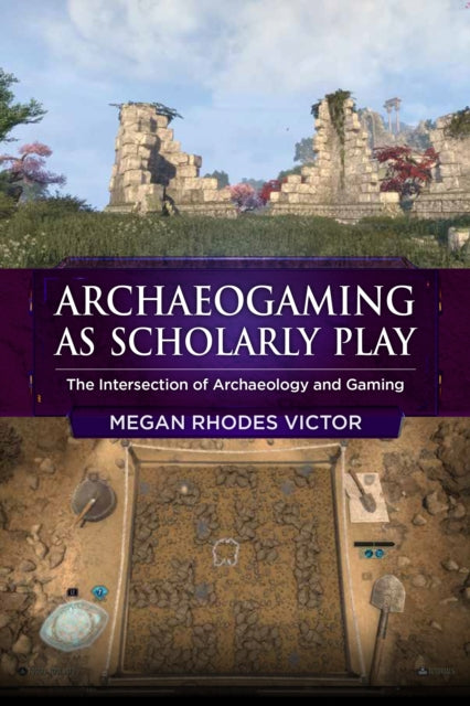 Archaeogaming as Scholarly Play: The Intersection of Archaeology and Gaming