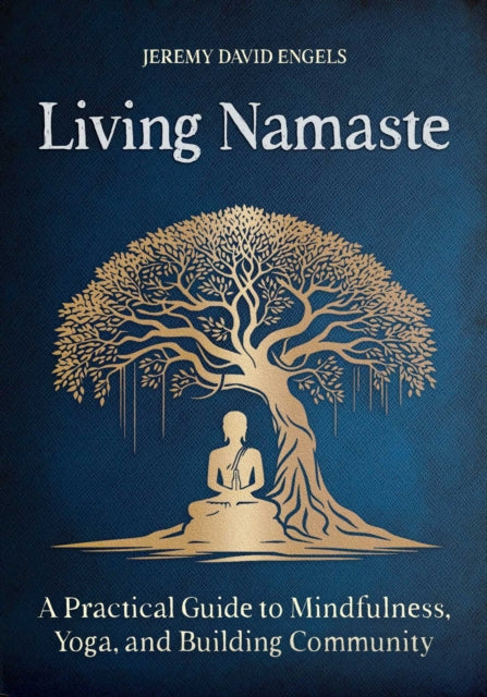 Living Namaste: A Practical Guide to Mindfulness, Yoga, and Building Community