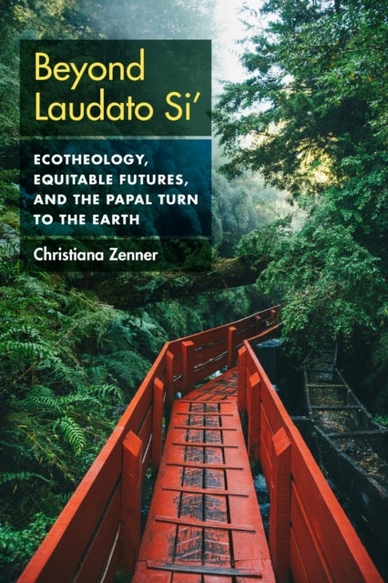 Beyond Laudato Si': Ecotheology, Equitable Futures, and the Papal Turn to the Earth