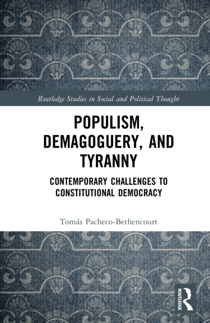 Populism, Demagoguery, and Tyranny: Contemporary Challenges to Constitutional Democracy