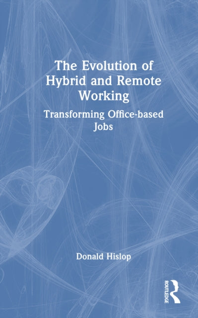 The Evolution of Hybrid and Remote Working: Transforming Office-based Jobs