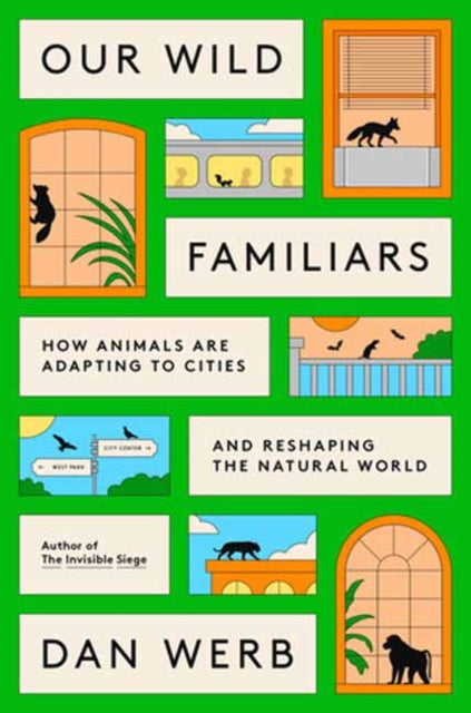 Our Wild Familiars: How Animals Are Adapting to Cities and Reshaping the Natural World