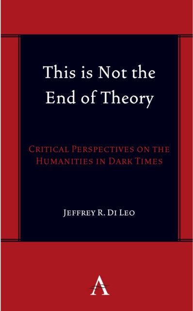 This is Not the End of Theory: Critical Perspectives on the Humanities in Dark Times