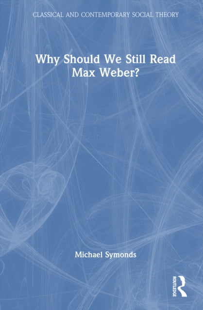 Why Should We Still Read Max Weber?