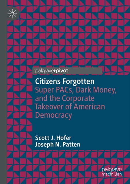 Citizens Forgotten: Super PACs, Dark Money, and the Corporate Takeover of American Democracy
