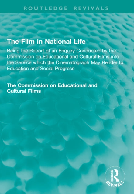 The Film in National Life: Being the Report of an Enquiry Conducted by the Commission on Educational and Cultural Films into the Service which the Cinematograph May Render to Education and Social Progress