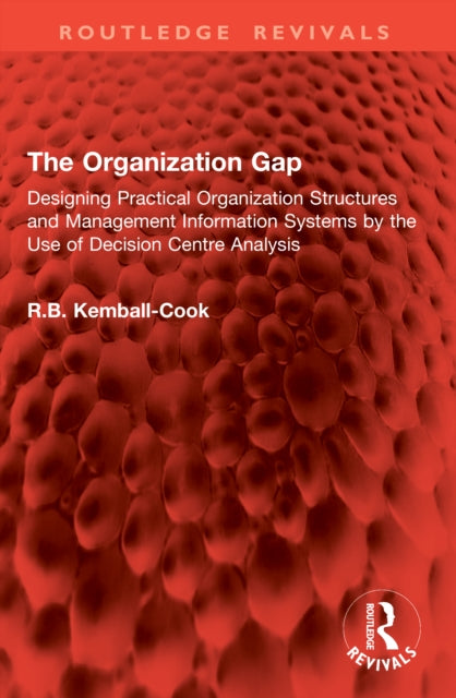 The Organization Gap: Designing Practical Organization Structures and Management Information Systems by the Use of Decision Centre Analysis