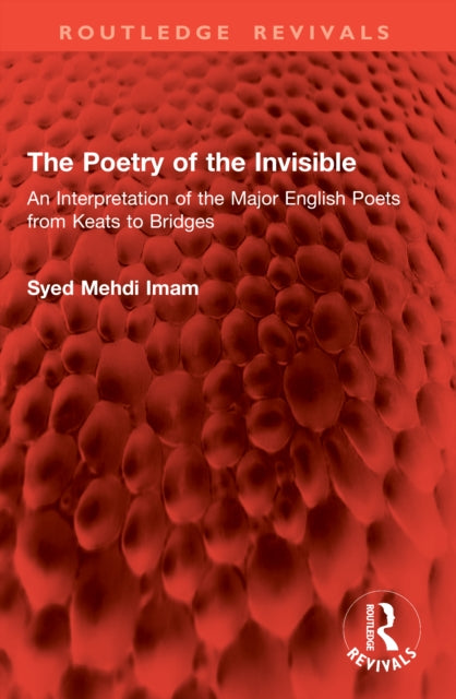 The Poetry of the Invisible: An Interpretation of the Major English Poets from Keats to Bridges