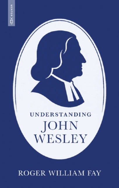 Understanding John Wesley: Reassessing His Faith, Theology, and Legacy