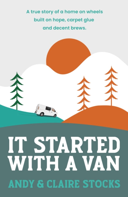 It Started with a Van: A true story of a home on wheels built on hope, carpet glue and decent brews