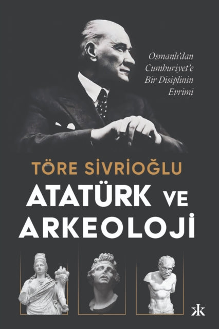 Atat?rk ve Arkeoloji: Osmanli'dan Cumhuriyet'e Bir
