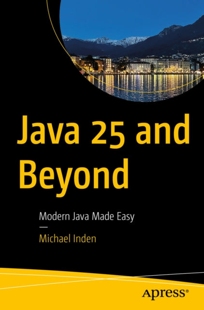 Java 25 and Beyond: Modern Java Made Easy