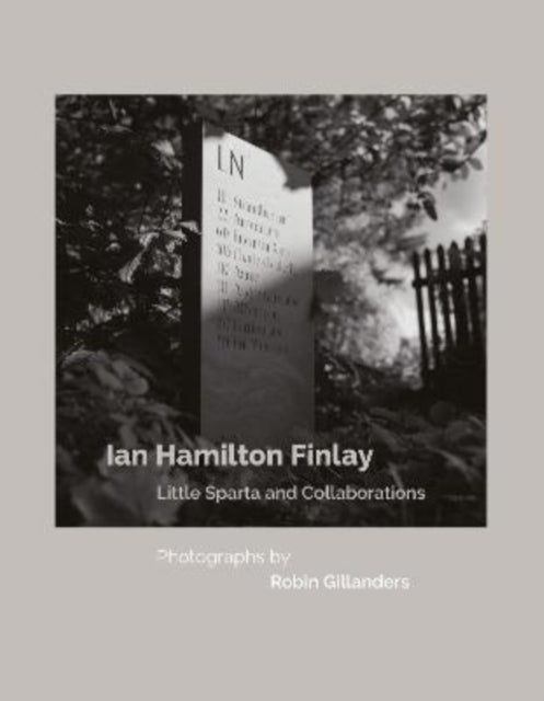 Ian Hamilton Finlay Little Sparta and Collaborations, Photographs by Robin Gillanders