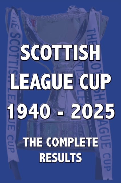 Scottish League Cup 1940-2025: The Complete Results