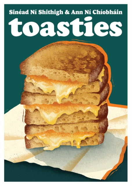 Toasties: The Alchemy of Cheese, Bread, Butter and Heat