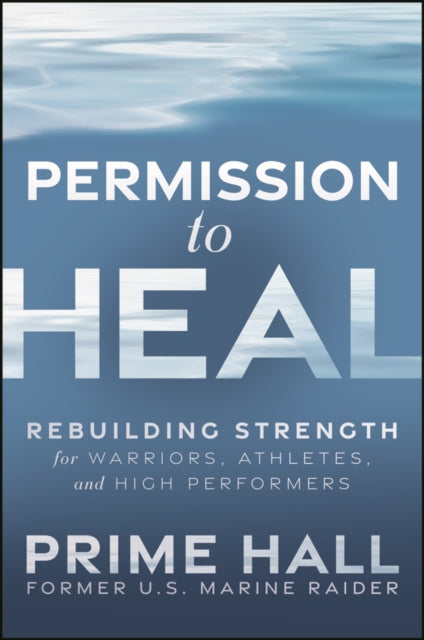 Permission to Heal: Rebuilding Strength for Warriors, Athletes, and High Performers