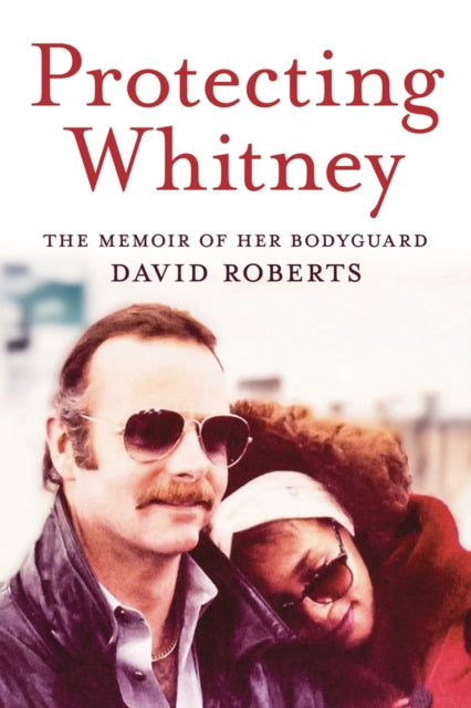 Protecting Whitney: The Memoir of Her Bodyguard