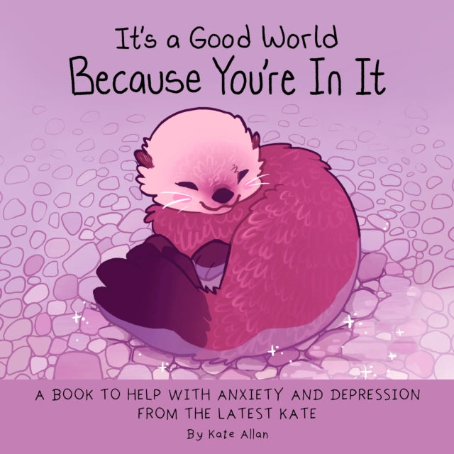 It's a Good World Because You're in It: A Book to Help With Anxiety and Depression from the Latest Kate (Self-Acceptance Affirmations for Women)