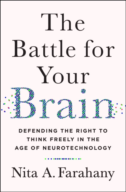 The Battle for Your Brain: Defending the Right to Think Freely in the Age of Neurotechnology